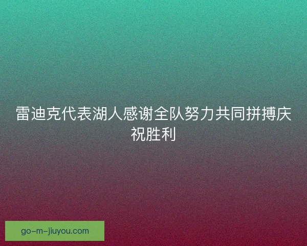 雷迪克代表湖人感谢全队努力共同拼搏庆祝胜利