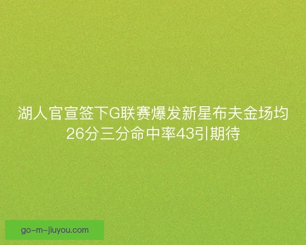 湖人官宣签下G联赛爆发新星布夫金场均26分三分命中率43引期待 湖人官宣签下G联赛爆发新星布夫金场均26分三分命中率43引期待
